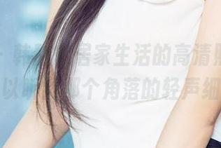 爱尤物 – 韩静安居家生活的高清照片，仿佛可以听到那个角落的轻声细语。